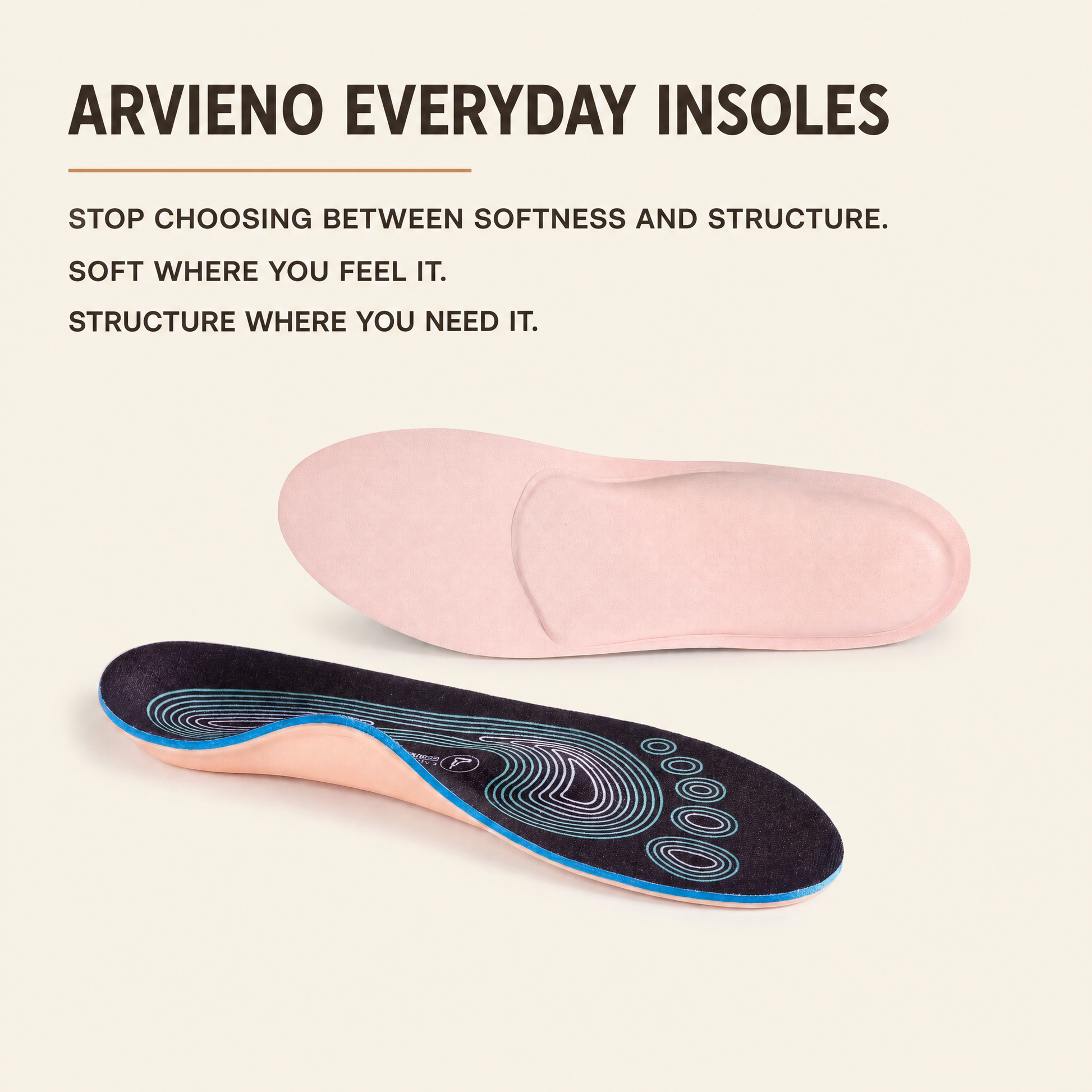 ARVIENO everyday insoles — stop choosing between softness and structure.